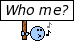 :who me: